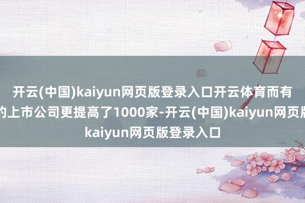 开云(中国)kaiyun网页版登录入口开云体育而有高管参会的上市公司更提高了1000家-开云(中国)kaiyun网页版登录入口